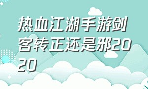 热血江湖手游剑客转正还是邪2020