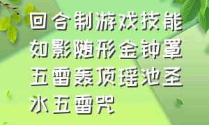 回合制游戏技能如影随形金钟罩五雷轰顶瑶池圣水五雷咒