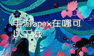 手游apex在哪可以下载（apex手游国际版）