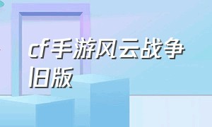 cf手游风云战争旧版