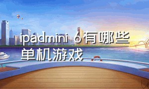 ipadmini 6有哪些单机游戏