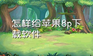 怎样给苹果8p下载软件