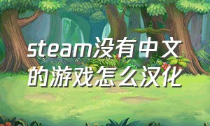 steam没有中文的游戏怎么汉化