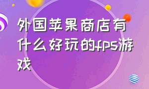 外国苹果商店有什么好玩的fps游戏