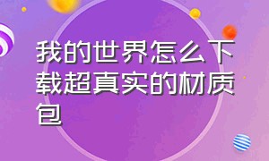 我的世界怎么下载超真实的材质包（我的世界超真实光影下载）