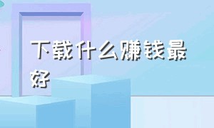 下载什么赚钱最好