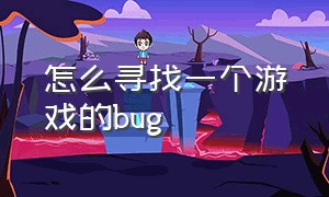 怎么寻找一个游戏的bug