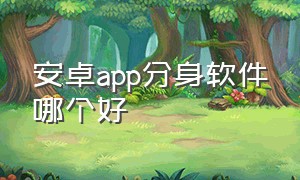 安卓app分身软件哪个好