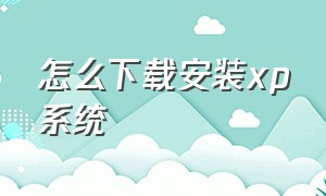 怎么下载安装xp系统