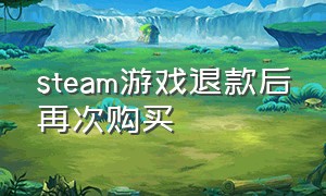 steam游戏退款后再次购买