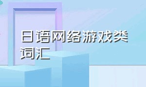 日语网络游戏类词汇（日语游戏术语大全）