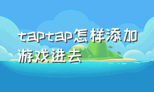 taptap怎样添加游戏进去