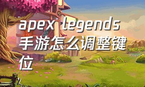 apex legends 手游怎么调整键位