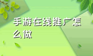 手游在线推广怎么做