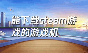 能下载steam游戏的游戏机