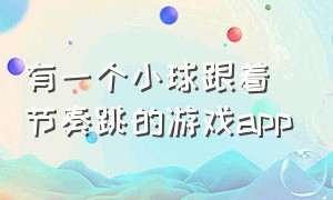 有一个小球跟着节奏跳的游戏app