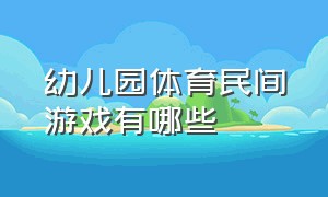 幼儿园体育民间游戏有哪些