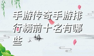 手游传奇手游排行榜前十名有哪些