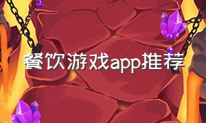 餐饮游戏app推荐（做美食游戏app软件排行榜）