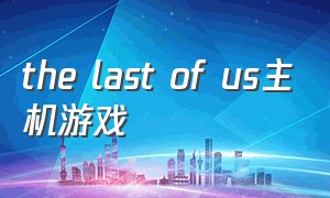 the last of us主机游戏