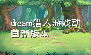 dream猎人游戏动画新版本