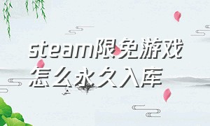 steam限免游戏怎么永久入库