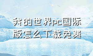 我的世界pc国际版怎么下载免费