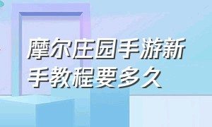 摩尔庄园手游新手教程要多久