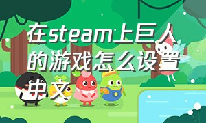 在steam上巨人的游戏怎么设置中文