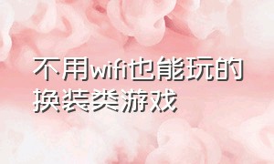 不用wifi也能玩的换装类游戏