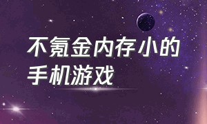 不氪金内存小的手机游戏（不需要氪金就能玩的手机游戏）