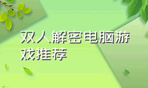 双人解密电脑游戏推荐