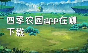 四季农园app在哪下载