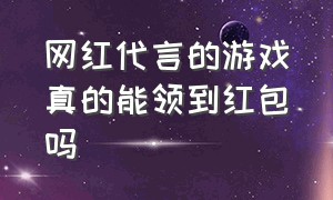 网红代言的游戏真的能领到红包吗