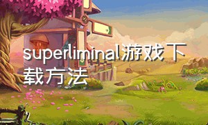 superliminal游戏下载方法