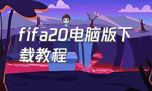 fifa20电脑版下载教程