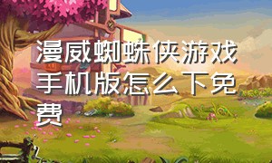 漫威蜘蛛侠游戏手机版怎么下免费