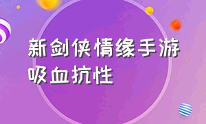 新剑侠情缘手游吸血抗性