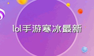 lol手游寒冰最新（lol手游寒冰致命节奏）