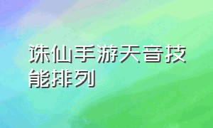 诛仙手游天音技能排列（诛仙手游天音技能摆放位置）