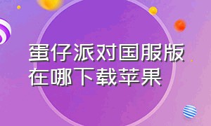 蛋仔派对国服版在哪下载苹果