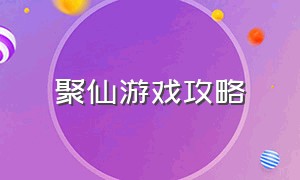 聚仙游戏攻略