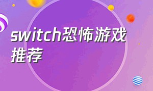 switch恐怖游戏 推荐（switch免费恐怖游戏介绍）