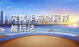 完美手游剑灵技能玩法