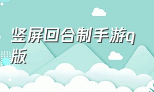 竖屏回合制手游q版（单机回合制手游竖屏版）