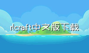rlcraft中文版下载（rlcraft手机版整合包下载）