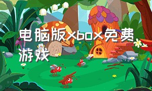 电脑版xbox免费游戏（电脑怎么下载xbox免费游戏）