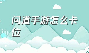 问道手游怎么卡位