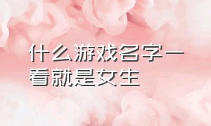 什么游戏名字一看就是女生