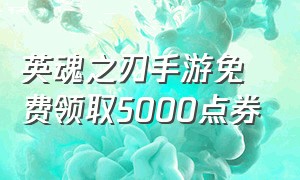 英魂之刃手游免费领取5000点券